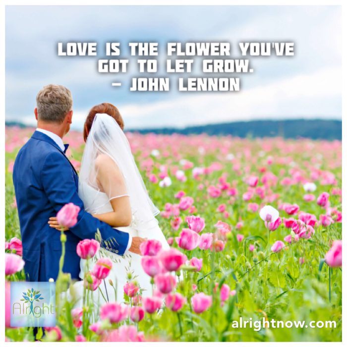 "Love is the flower you've got to let grow" AlrightNow